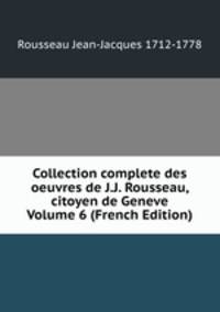 Collection complete des oeuvres de J.J. Rousseau, citoyen de Geneve Volume 6 (French Edition)