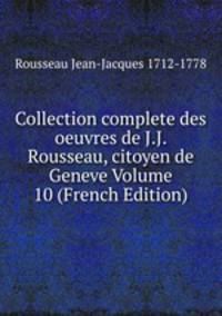 Collection complete des oeuvres de J.J. Rousseau, citoyen de Geneve Volume 10 (French Edition)