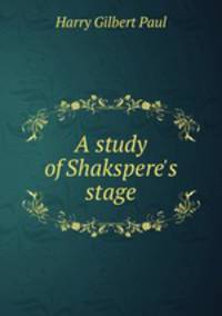 A study of Shakspere's stage