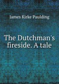 The Dutchman's fireside. A tale