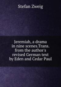 Jeremiah, a drama in nine scenes.Trans. from the author's revised German text by Eden and Cedar Paul