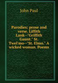 Parodies: prose and verse. Liffith Lank--"Griffith Gaunt." St. Twel'mo--"St. Elmo." A wicked woman. Poems.