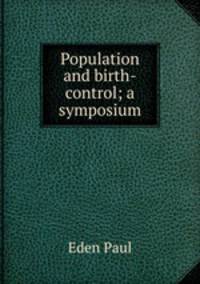 Population and birth-control; a symposium