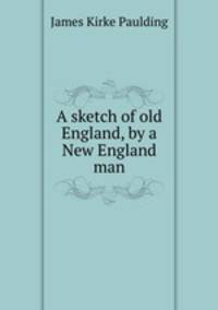 A sketch of old England, by a New England man