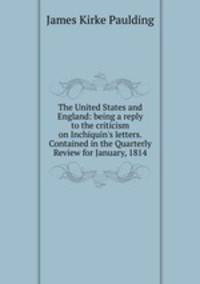 The United States and England: being a reply to the criticism on Inchiquin's letters. Contained in the Quarterly Review for January, 1814