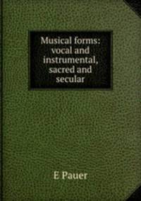 Musical forms: vocal and instrumental, sacred and secular
