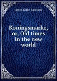 Koningsmarke, or, Old times in the new world.