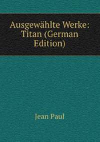 Ausgewahlte Werke: Titan (German Edition)
