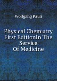 Physical Chemistry First EditionIn The Service Of Medicine.