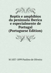 Reptis e amphibios da peninsula Iberica e especialmente de Portugal (Portuguese Edition)
