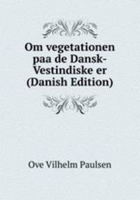Om vegetationen paa de Dansk-Vestindiske er (Danish Edition)