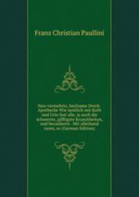 Neu-vermehrte, heylsame Dreck-Apothecke Wie nemlich mit Koth und Urin fast alle, ja auch die schwerste, gifftigste Kranckheiten, und bezauberte . Mit allerhand raren, so (German Edition)
