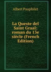 La Queste del Saint Graal: roman du 13e siecle (French Edition)
