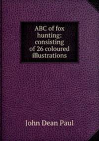 ABC of fox hunting: consisting of 26 coloured illustrations