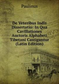 De Veteribus Indis Dissertatio: In Qua Cavillationes Auctoris Alphabeti Tibetani Castigantur (Latin Edition)