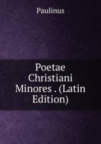 Poetae Christiani Minores . (Latin Edition)