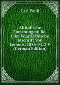 Altitalische Forschungen: Bd. Eine Vorgriechische Inschrift Von Lemnos. 1886-94. 2 V (German Edition)