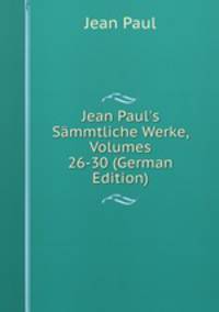 Jean Paul's S?mmtliche Werke, Volumes 26-30 (German Edition)