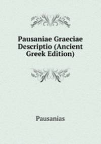 Pausaniae Graeciae Descriptio (Ancient Greek Edition)