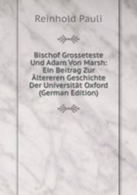 Bischof Grosseteste Und Adam Von Marsh: Ein Beitrag Zur Altereren Geschichte Der Universitat Oxford (German Edition)