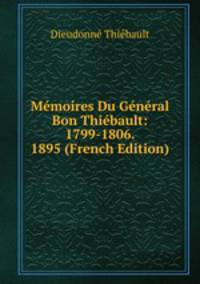 Memoires Du General Bon Thiebault: 1799-1806. 1895 (French Edition)