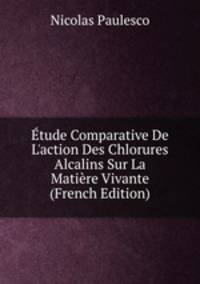 ?tude Comparative De L'action Des Chlorures Alcalins Sur La Mati?re Vivante (French Edition)