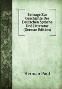Beitrage Zur Geschichte Der Deutschen Sprache Und Litteratur (German Edition)