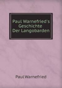 Paul Warnefried's Geschichte Der Langobarden