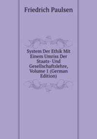 System Der Ethik Mit Einem Umriss Der Staats- Und Gesellschaftslehre, Volume 1 (German Edition)