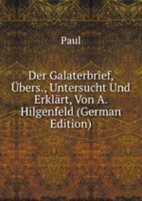 Der Galaterbrief, Ubers., Untersucht Und Erklart, Von A. Hilgenfeld (German Edition)