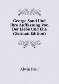 George Sand Und Ihre Auffassung Von Der Liebe Und Ehe (German Edition)