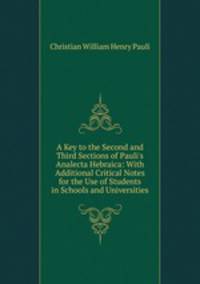 A Key to the Second and Third Sections of Pauli's Analecta Hebraica: With Additional Critical Notes for the Use of Students in Schools and Universities
