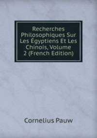 Recherches Philosophiques Sur Les Egyptiens Et Les Chinois, Volume 2 (French Edition)