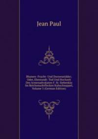 Blumen- Frucht- Und Dornenst?kke; Oder, Ehestandt: Tod Und Hochzeit Des Armenadvokaten F. St. Siebenk?s Im Reichsmarktflecken Kuhschnappel, Volume 3 (German Edition)