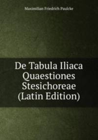 De Tabula Iliaca Quaestiones Stesichoreae (Latin Edition)