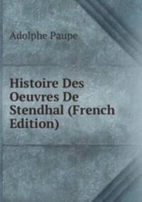 Histoire Des Oeuvres De Stendhal (French Edition)