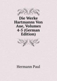 Die Werke Hartmanns Von Aue, Volumes 4-5 (German Edition)