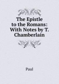 The Epistle to the Romans: With Notes by T. Chamberlain