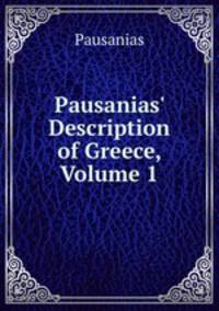 Pausanias' Description of Greece, Volume 1