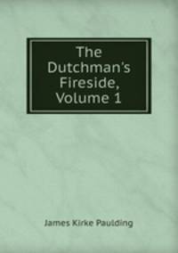 The Dutchman's Fireside, Volume 1