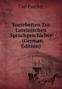 Vorarbeiten Zur Lateinischen Sprachgeschichte . (German Edition)
