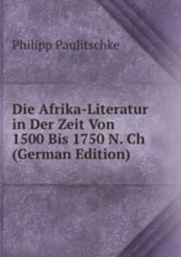 Die Afrika-Literatur in Der Zeit Von 1500 Bis 1750 N. Ch (German Edition)