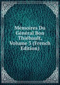 Memoires Du General Bon Thiebault, Volume 3 (French Edition)