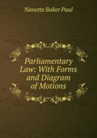 Parliamentary Law: With Forms and Diagram of Motions