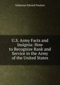 U.S. Army Facts and Insignia: How to Recognize Rank and Service in the Army of the United States