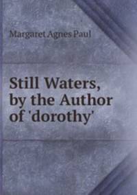 Still Waters, by the Author of 'dorothy'.