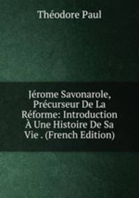 Jerome Savonarole, Precurseur De La Reforme: Introduction A Une Histoire De Sa Vie . (French Edition)