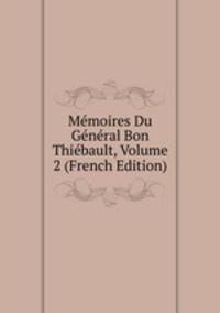 Memoires Du General Bon Thiebault, Volume 2 (French Edition)