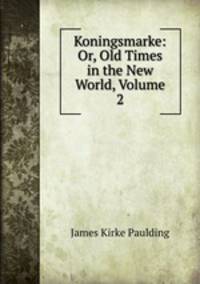 Koningsmarke: Or, Old Times in the New World, Volume 2