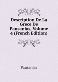 Description De La Grece De Pausanias, Volume 4 (French Edition)